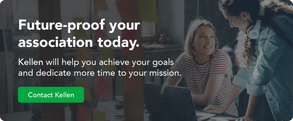 Future-proof your association today. Kellen will help you achieve your goals and dedicate more time to your mission