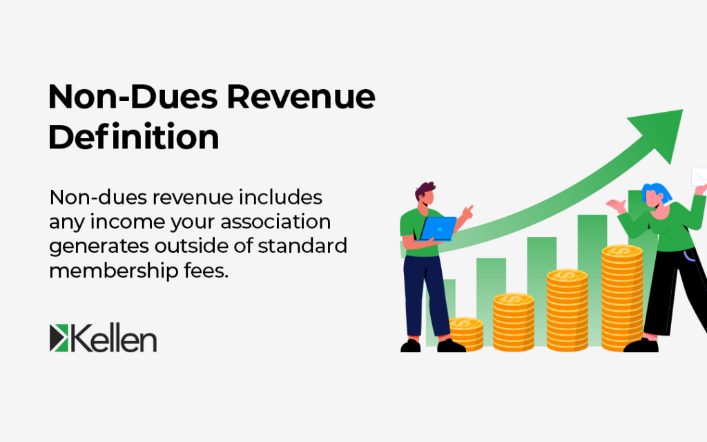 Non-Dues Revenue Definition: Non-dues revenue includes any income your association generates outside of standard membership fees.